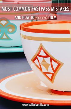 colorful cups and saucers with the words most common fastpasss makes and how to avoid them