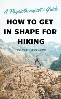 a man standing on top of a mountain with the words how to get in shape for hiking