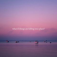 boats floating in the ocean at sunset with a quote written on it that says, what if things are falling into place?