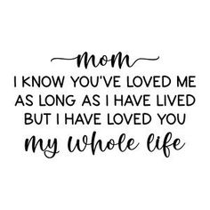 mom i know you've loved me as long as i have lived Love You Mom Quotes, Inspiration Prayers, Mom Of 3, Diy Project Ideas, Prayer Verses, Pretty Designs, Quotes By Emotions, Love You Mom, My Whole Life