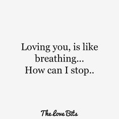 the love bites quote on loving you is like breathing, how can i stop?