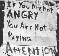 a protest sign that reads if you aren't angry you are not paying attention