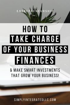 a laptop with the title how to take charge of your business finance 8 make smart investments that grow your business