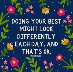 a quote that says doing your best might look differently each day and that's ok