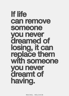 a quote that reads if life can remove someone you never dreaming, it can replace them with