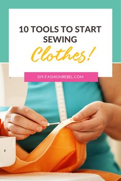 a woman is sewing with the words 10 tools to start sewing clothes on her shirt