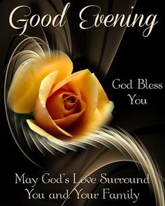 a yellow rose on a black background with the words, good evening god bless you may god's love surround you and your family