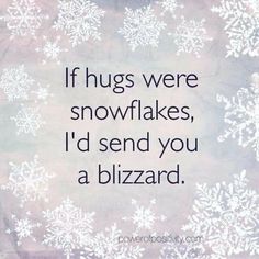 a snowflake with the words if hugs were snowflakes, i'd send you a blizzard