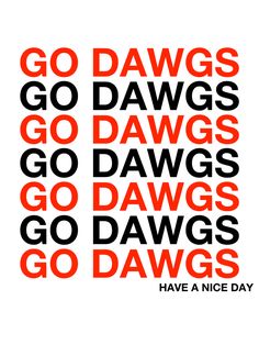 the words go dawgs, go dawgs and go dawgs have a nice day