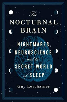 the nocturnal brain nightmares, neuroscence, and the secret world of sleep