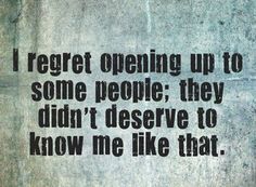 a quote that reads, i regret opening up to some people they didn't reserve to know me like that