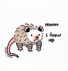 a drawing of a rat with the words mom i frew up on it's back