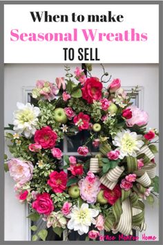 a wreath with pink and white flowers in front of a door that says, when to make seasonal wreaths to sell