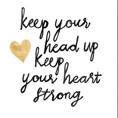 a heart with the words keep your head up keep your heart strong