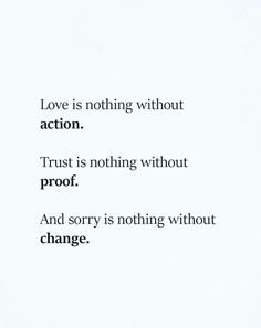 the words love is nothing without action trust is nothing without proof and sorry is nothing without change