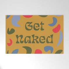 a yellow sign that says get naked on it with colorful circles around it and the words'get naked'written in green