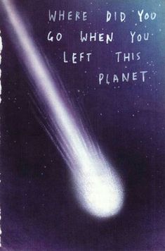 an image of a white object with the words where did you go when you left this planet?