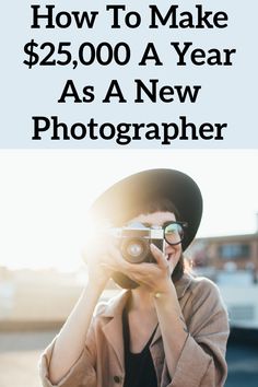 a woman taking pictures with her camera text reads how to make up to $ 45, 000 a year as a new photographer