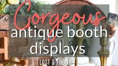 the words gorgeous antique booth displays are in front of an assortment of antiques and found items