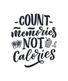 the phrase count memories, not caloriess is written in black ink on a white background