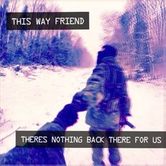 two people walking down a snow covered road with the words, this way friend there's nothing back there for us