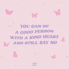 a pink background with butterflies and the words you can be a good person with a kind heart and still say no