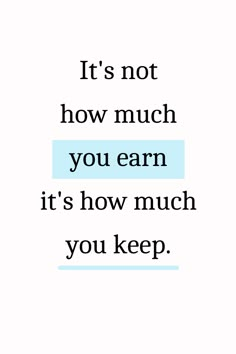 a quote that reads it's not how much you earn, it's how much you keep