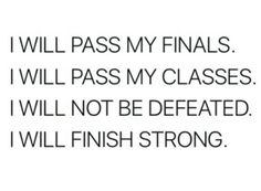 the words will pass my finals i will pass my classes i will not be defated i will finish strong