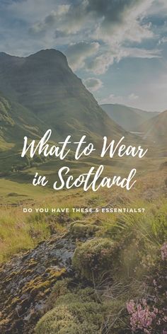 mountains with the words what to wear in scotland do you have these essentials?