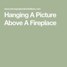 the words hanging a picture above a fireplace are in white font on a green background