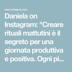 Daniela on Instagram: "Creare rituali mattutini è il segreto per una giornata produttiva e positiva. Ogni piccolo passo conta e può trasformare il tuo modo di affrontare la vita. Scorri il carosello per scoprire come costruire il tuo rituale personale, passo dopo passo!

Ogni mattina è una nuova opportunità 🤍
•
•
•
•
•
#healthyhabits #healthylifestyle #mindset #morningroutine #selflove #crescitapersonale #crescitapersonalefemminile #routine #selfconfidence #motivationalvideos #thatgirlinspo #thatgirlaesthetic #selfcare #cleangirlaesthetic #inspirationalquotes #wellness #wellnessgoals #morningmotivation #thatgirlroutine #motivazione #abitudinisane #benessereesalute" Instagram