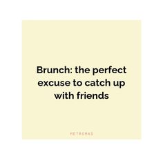 a quote that reads, brunch the perfect excuse to catch up with friends