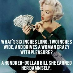 a woman holding money in her hand with the caption, what's six inches long, two inches wide, and drives a woman crazy