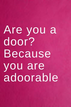 a pink poster with the words are you a door? because you are adorable