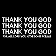 a black and white photo with the words thank you god thank you god for all lord you have done for me