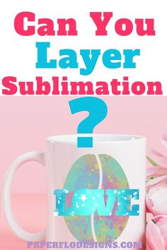 a coffee mug with the words can you layer sublimation?