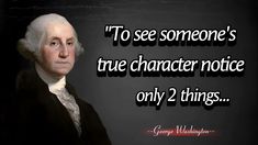 george washington quote about to see someone's true character notice only 2 things