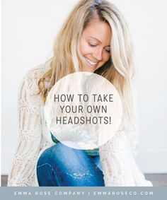 a woman sitting on the floor with text overlay that reads how to take your own headshots