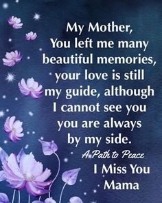 a poem with flowers on it that says,'my mother, you left me many beautiful memories, your love is still my guide, although i cannot see you