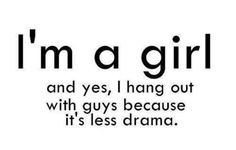 i'm a girl and yes, i hang out with guys because it's less drama