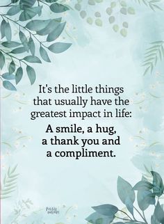 a quote that says it's the little things that usually have the greatest impact in life