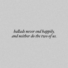 a black and white photo with the words, baldds never end happily, and nether do the two of us