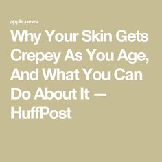 Why Your Skin Gets Crepey As You Age, And What You Can Do About It — HuffPost Sunscreen Facts, Skin Improvement, Radio Frequency Skin Tightening, Homemade Wrinkle Cream, Crepey Skin, Natural Beauty Tips, Wrinkle Cream, Aging Well, Spf Sunscreen