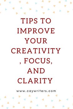 the words tips to improve your creativity, focus and clarify