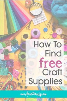 the words how to find free craft supplies are overlaid with images of colorful items