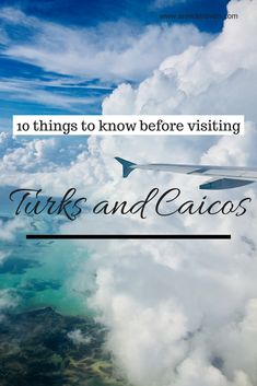 an airplane wing flying through the clouds with text overlay that reads 10 things to know before visiting tarks and caios