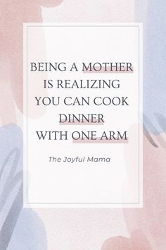 a quote on being a mother is realizing that you can cook dinner with one arm