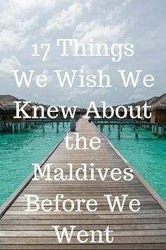 a pier with the words 17 things we wish we knew about the maldives before we went