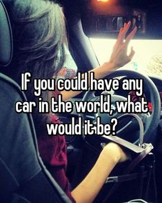 a woman driving her car with the words if you could have any car in the world, what would it be?