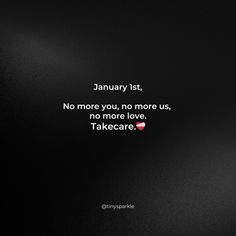 a black and white photo with the words january 1st, no more you, no more us, no more love take care